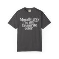 Morally Grey is my Favourite Color T-Shirt